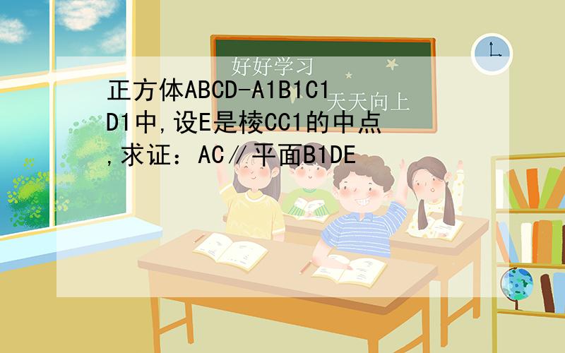 正方体ABCD-A1B1C1D1中,设E是棱CC1的中点,求证：AC∥平面B1DE