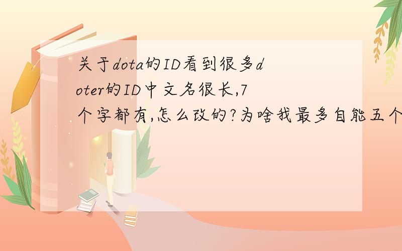 关于dota的ID看到很多doter的ID中文名很长,7个字都有,怎么改的?为啥我最多自能五个字