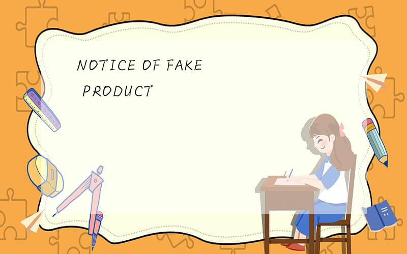 NOTICE OF FAKE PRODUCT