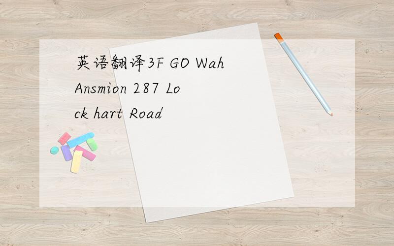 英语翻译3F GO Wah Ansmion 287 Lock hart Road