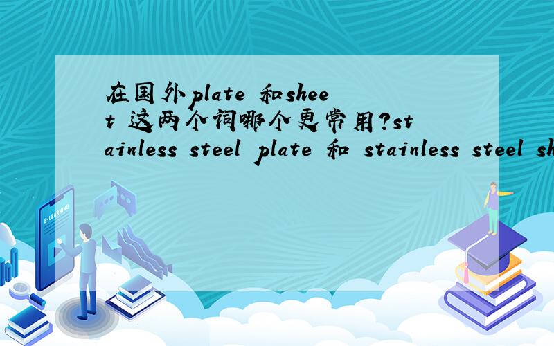 在国外plate 和sheet 这两个词哪个更常用?stainless steel plate 和 stainless steel sheet呢?