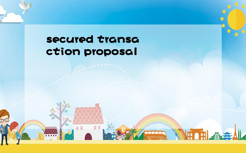 secured transaction proposal