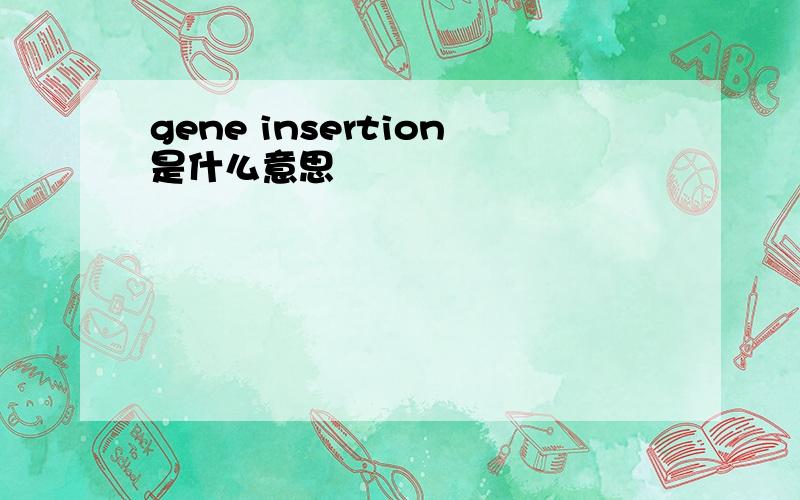 gene insertion是什么意思