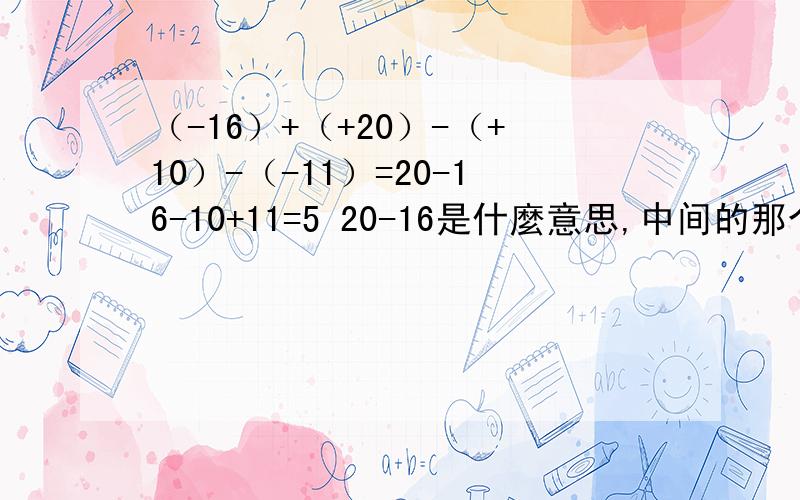 （-16）+（+20）-（+10）-（-11）=20-16-10+11=5 20-16是什麼意思,中间的那个符号要怎么看就是16和10中间那个负号怎么推断出来的