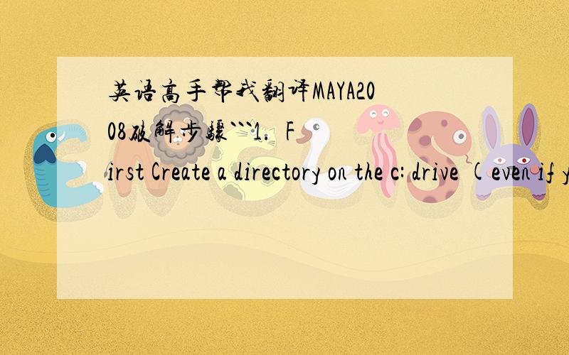英语高手帮我翻译MAYA2008破解步骤```1.  First Create a directory on the c: drive (even if you install maya on different drive) called    FLEXLM2.  Copy the aw.dat and awkeygen.exe file to this directory.3.  Install Maya4.  Goto start-->all