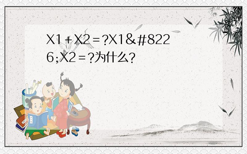 X1＋X2＝?X1•X2＝?为什么?