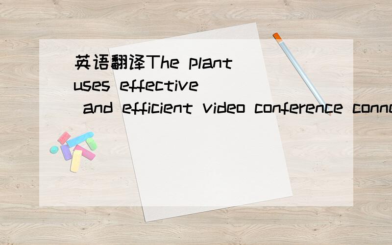 英语翻译The plant uses effective and efficient video conference connection as well as plantoperation data collection in ERO between utility and other NPPs.呵呵，我差不多自己弄明白了。就翻译成设施吧。