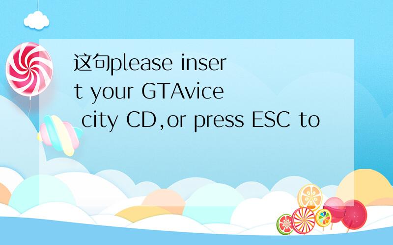 这句please insert your GTAvice city CD,or press ESC to