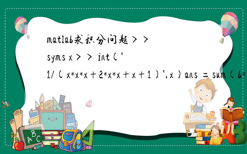 matlab求积分问题>> syms x>> int('1/(x*x*x+2*x*x+x+1)',x)ans =sum(b*log(b*(3*x - b*(2*x - 7) + 2)),b in RootOf(c^3 + c/23 - 1/23,c))这个结果看不懂啊b c是什么东西?