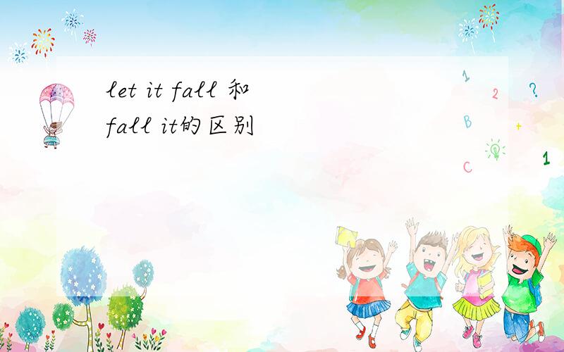 let it fall 和 fall it的区别