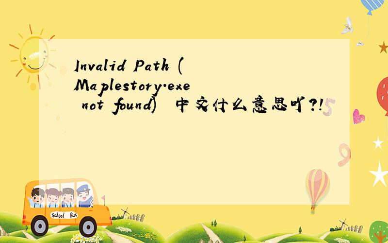 Invalid Path (Maplestory.exe not found)  中文什么意思吖?!