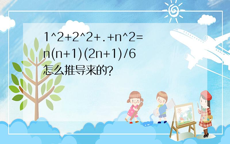1^2+2^2+.+n^2=n(n+1)(2n+1)/6怎么推导来的?