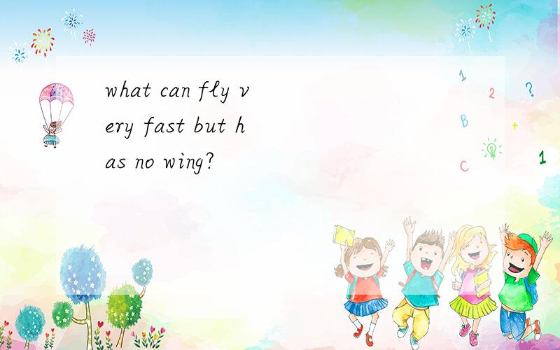 what can fly very fast but has no wing?