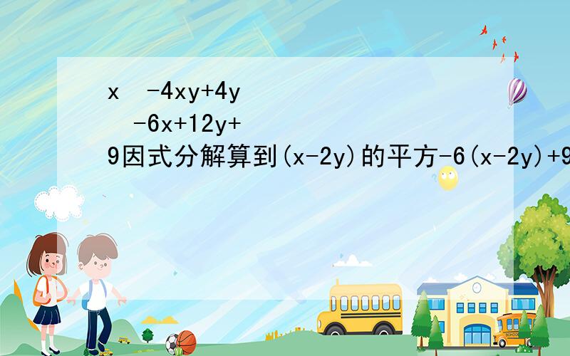 x²-4xy+4y²-6x+12y+9因式分解算到(x-2y)的平方-6(x-2y)+9之后怎么算?详 细一点
