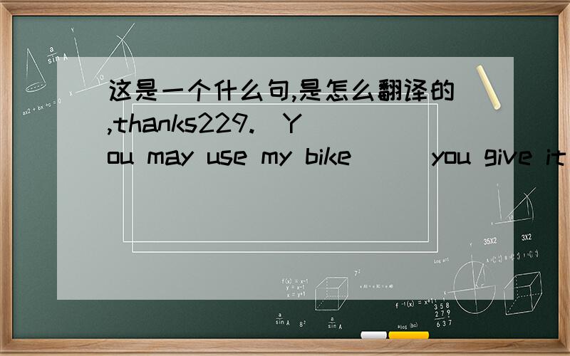 这是一个什么句,是怎么翻译的,thanks229.  You may use my bike __ you give it back to me tomorrow morning.  A. provided  B. although C. when D. as