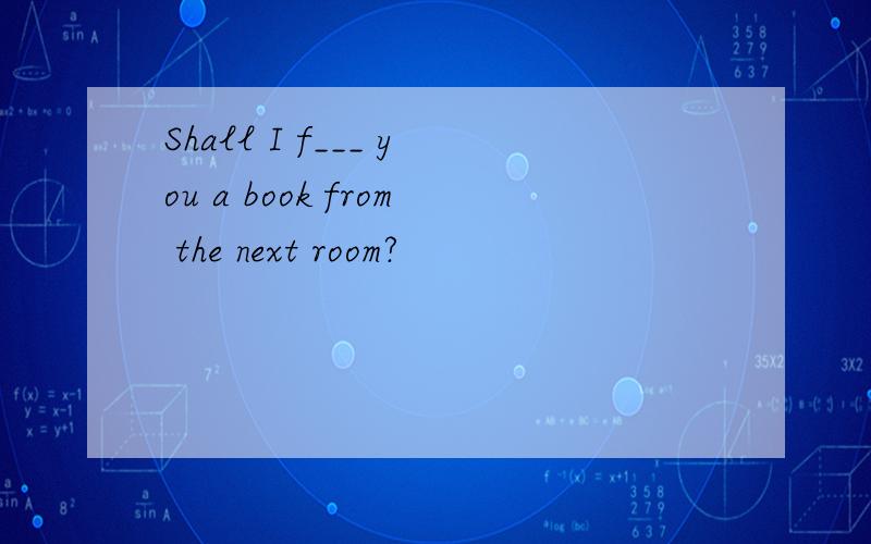 Shall I f___ you a book from the next room?