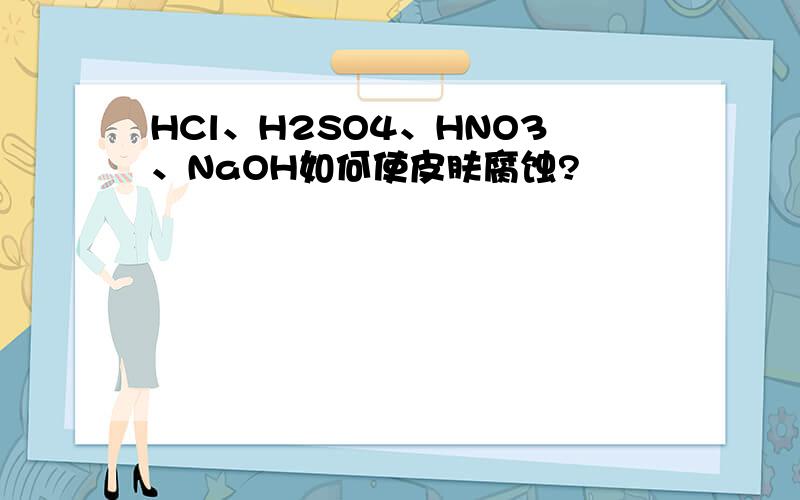 HCl、H2SO4、HNO3、NaOH如何使皮肤腐蚀?
