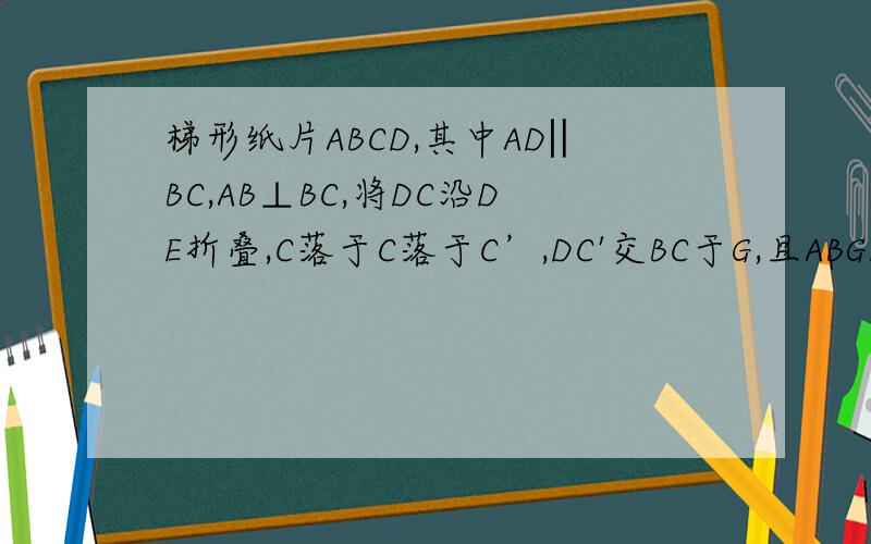 梯形纸片ABCD,其中AD‖BC,AB⊥BC,将DC沿DE折叠,C落于C落于C’,DC'交BC于G,且ABGD为长方形（如图①）再将纸片展开,将AD沿DF折叠,使A点落在DC上一点A'(如图②）.求在两次折叠过程中,两条折痕DE,DF所成