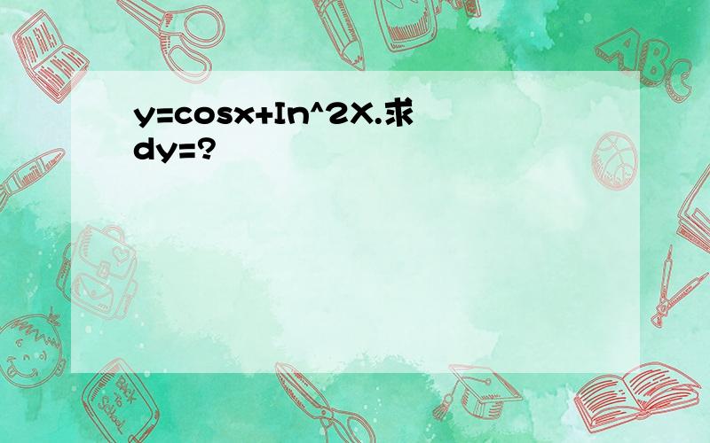 y=cosx+In^2X.求dy=?