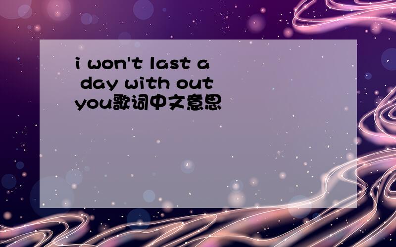 i won't last a day with out you歌词中文意思