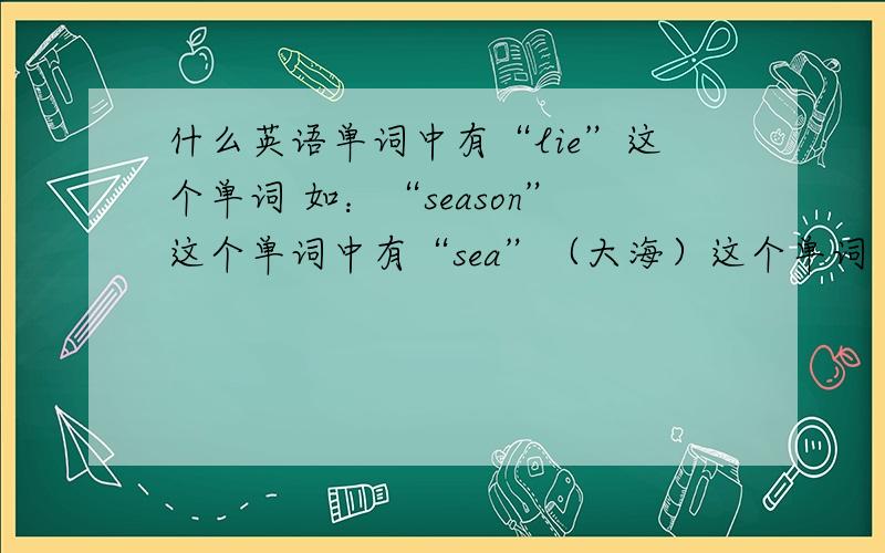什么英语单词中有“lie”这个单词 如：“season”这个单词中有“sea”（大海）这个单词