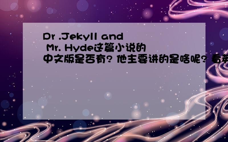 Dr .Jekyll and Mr. Hyde这篇小说的中文版是否有? 他主要讲的是啥呢? 看英文版本一点都看懂～～!请问书虫是啥？ 那个网站没有Dr .Jekyll and Mr. Hyde 这本书撒～～ 摆脱帮我找找呀！！