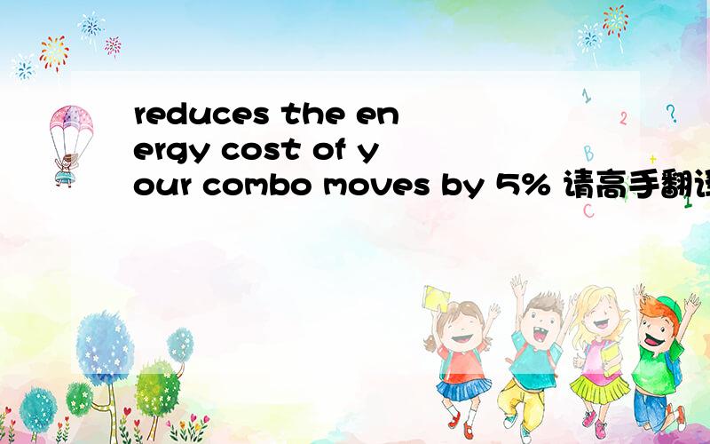 reduces the energy cost of your combo moves by 5% 请高手翻译下,魔兽用语.