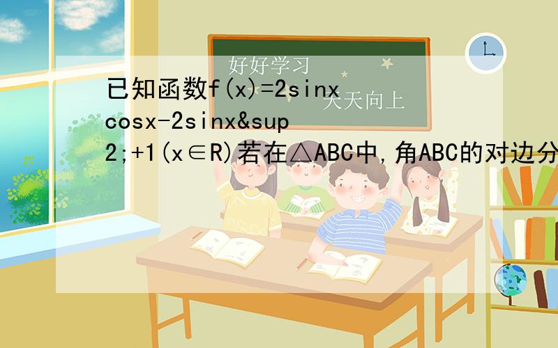 已知函数f(x)=2sinxcosx-2sinx²+1(x∈R)若在△ABC中,角ABC的对边分别为abca=根号三A为锐角,且f（A+八分之π）=三分之根号二.求S△ABC最大值.