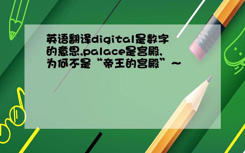英语翻译digital是数字的意思,palace是宫殿,为何不是“帝王的宫殿”～