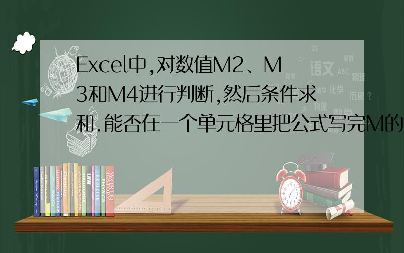 Excel中,对数值M2、M3和M4进行判断,然后条件求和.能否在一个单元格里把公式写完M的判断条件都一样,小于120,则用公式T*R*（M+40）/80；大于等于120,则用T*R*2.现在问题是想同时对M2、M3、M4判断完