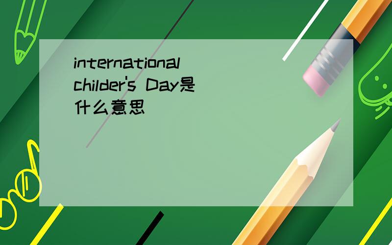 international childer's Day是什么意思