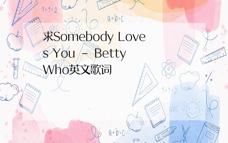 求Somebody Loves You - Betty Who英文歌词