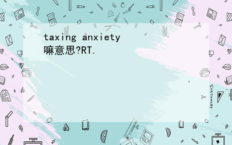 taxing anxiety嘛意思?RT.