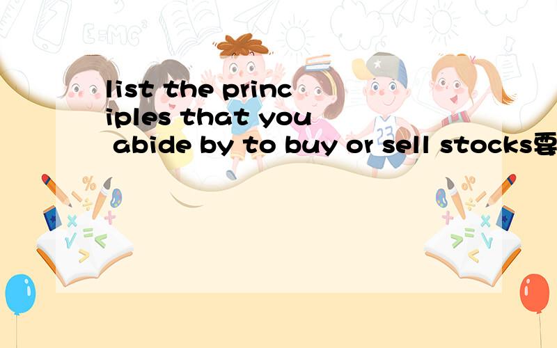 list the principles that you abide by to buy or sell stocks要求是英文的.但是比太难哈.
