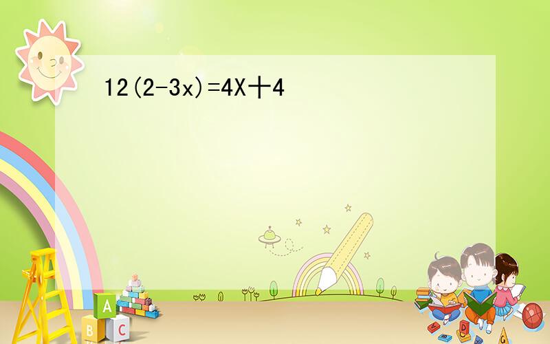 12(2-3x)=4X十4