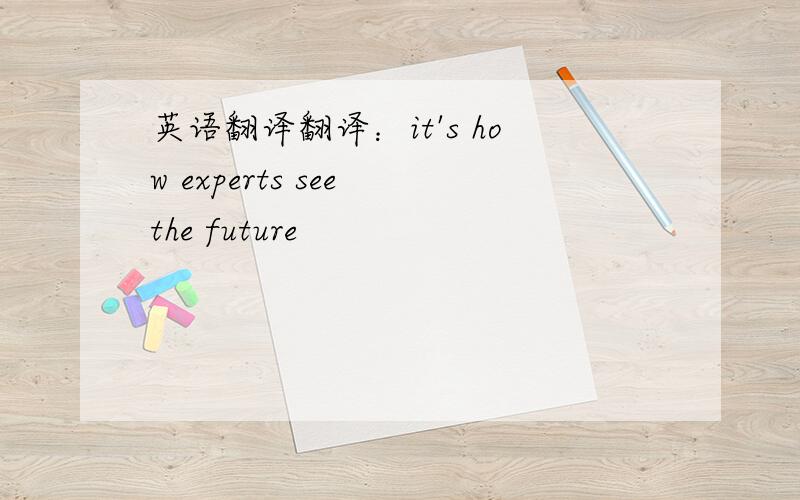英语翻译翻译：it's how experts see the future