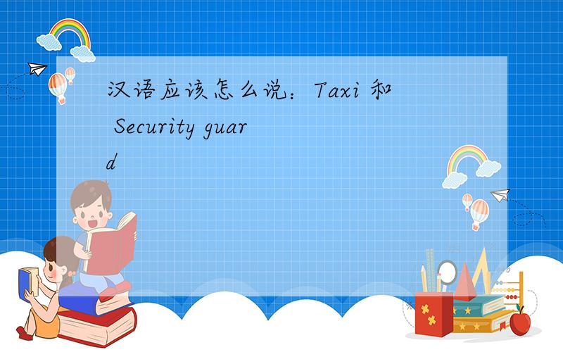 汉语应该怎么说：Taxi 和 Security guard