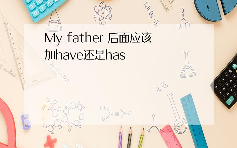 My father 后面应该加have还是has
