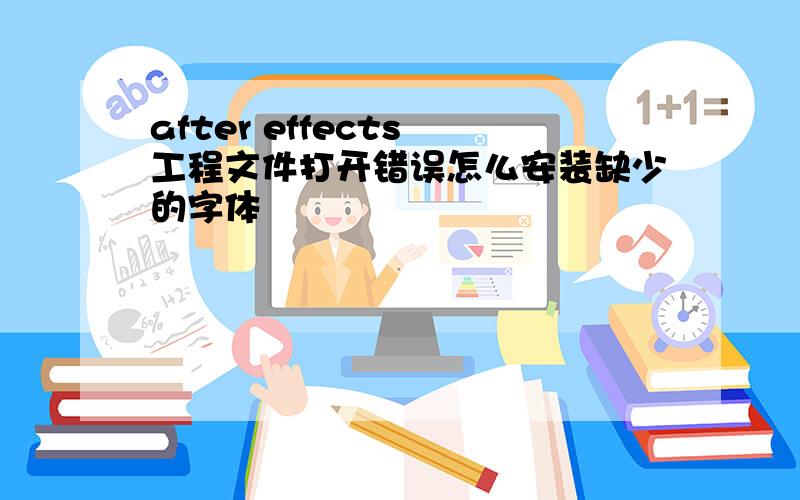 after effects 工程文件打开错误怎么安装缺少的字体