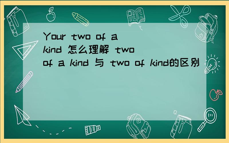 Your two of a kind 怎么理解 two of a kind 与 two of kind的区别