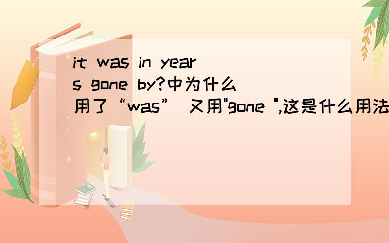 it was in years gone by?中为什么用了“was” 又用