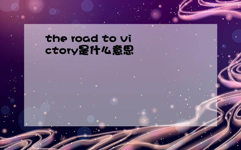 the road to victory是什么意思