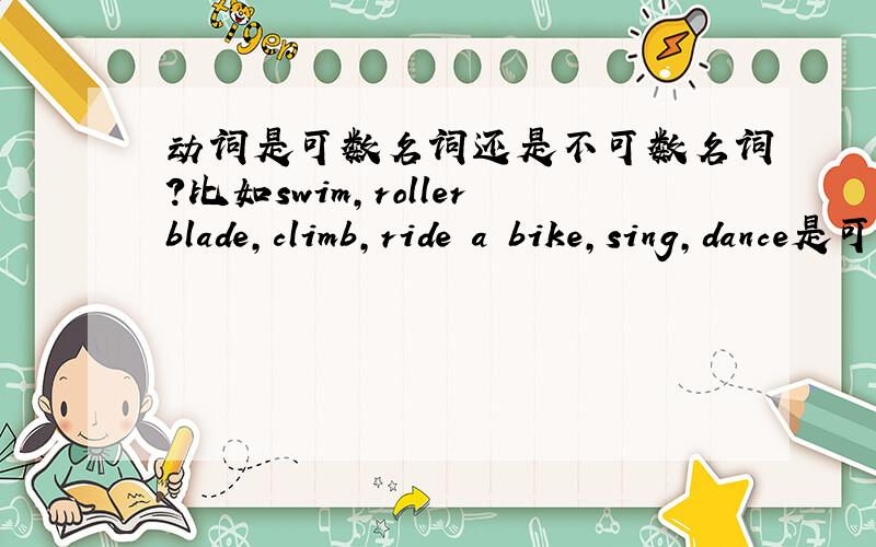 动词是可数名词还是不可数名词?比如swim,rollerblade,climb,ride a bike,sing,dance是可数名词还是不可数名词?