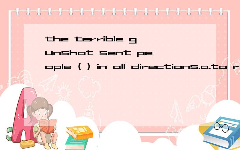 the terrible gunshot sent people ( ) in all directions.a.to run b.running 为什么选b,