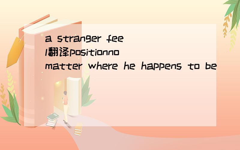 a stranger feel翻译positionno matter where he happens to be