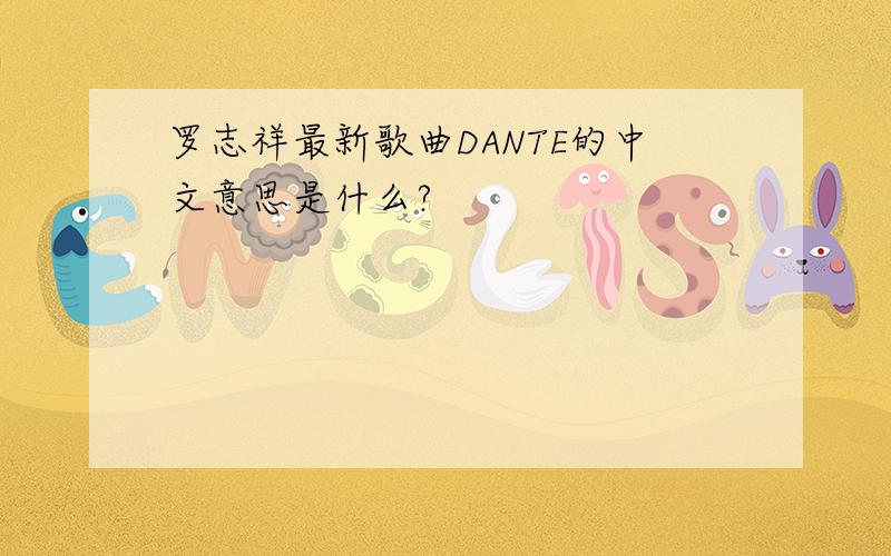 罗志祥最新歌曲DANTE的中文意思是什么?