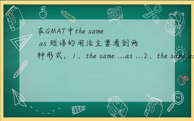 在GMAT中the same as 短语的用法主要看到两种形式：1、the same ...as ...2、the same as（same和as之间没有间隔）我看的对不对?如果是第一种的形式,对于空格的内容有什么语法限制吗?比如必须加形容