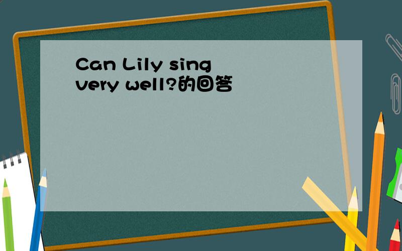 Can Lily sing very well?的回答