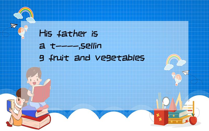 His father is a t----,selling fruit and vegetables