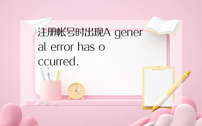 注册帐号时出现A general error has occurred.